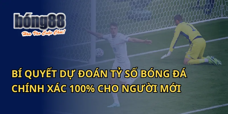 Bí quyết dự đoán tỷ số chính xác 100% cho người mới tại Bong88