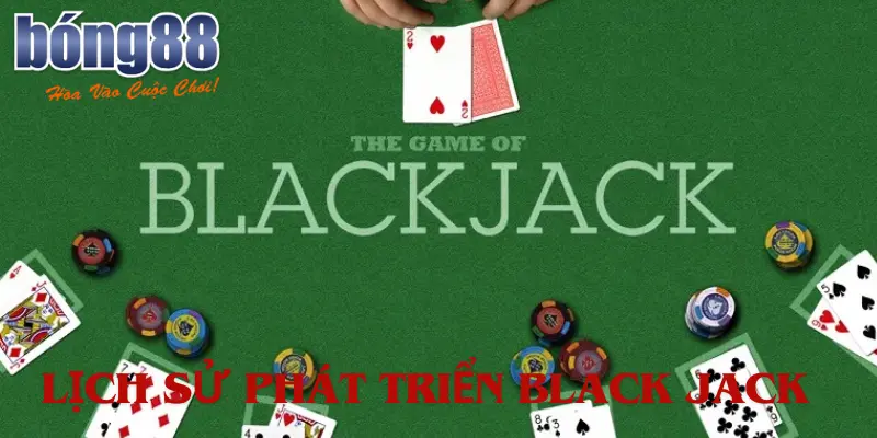 Lịch sử phát triển Black Jack - Cùng Bong88 tìm hiểu về Nguồn gốc